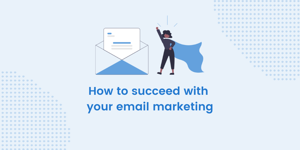 How to succeed with your email marketing